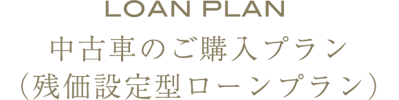 LOANPLAN 中古車のご購入プラン(残価設定型ローンプラン)